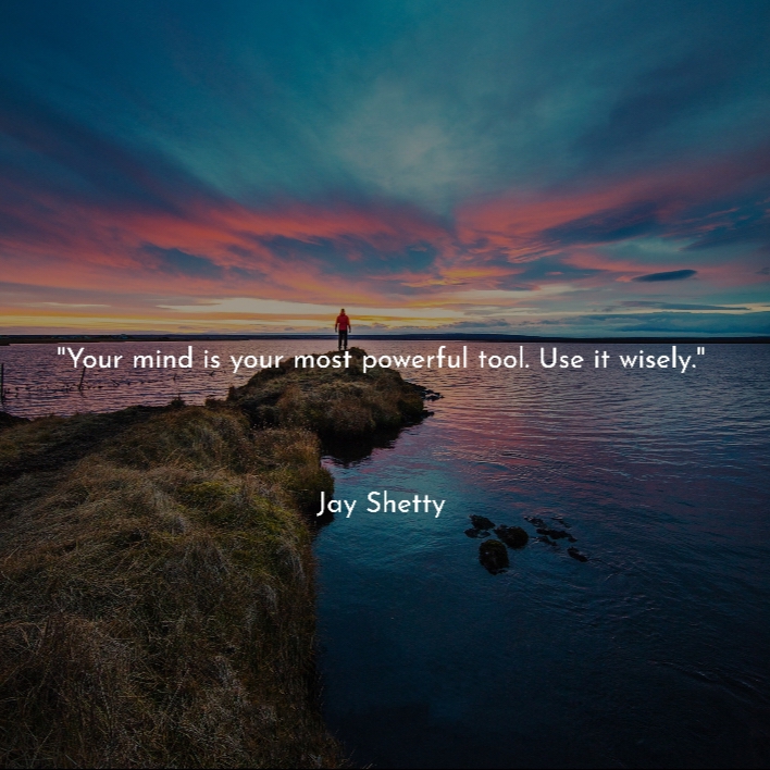 "Your mind is your most powerful tool. Use it wisely."